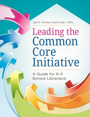 Leading the Common Core Initiative: A Guide for K-5 School Librarians by II, Carl A. Harvey