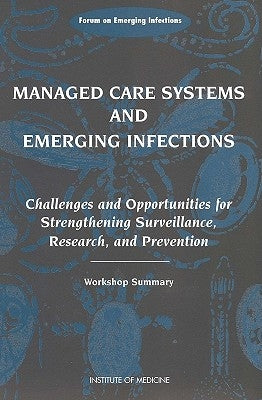 Managed Care Systems and Emerging Infections: Challenges and Opportunities for Strengthening Surveillance, Research, and Prevention: Workshop Summary by Institute of Medicine