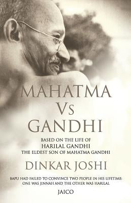 Mahatma Vs Gandhi: Based on the Life of Harilal Gandhi, the Eldest Son of Mahatma Gandhi by Joshi, Dinkar