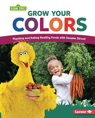 Grow Your Colors: Planting and Eating Healthy Foods with Sesame Street (R) by Cook, Jennifer