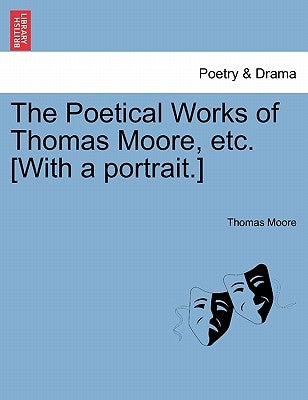 The Poetical Works of Thomas Moore, etc. [With a portrait.] by Moore, Thomas