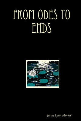 From Odes to Ends by Morris, Jamie Lynn