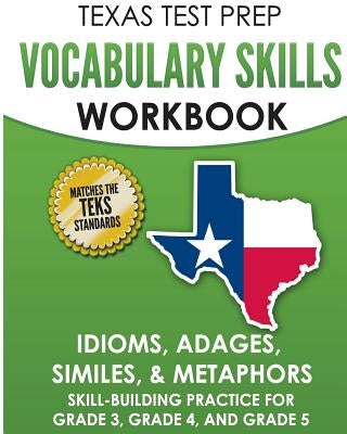 Texas Test Prep Vocabulary Skills Workbook Idioms, Adages, Similes, & Metaphors: Skill-Building Practice for Grade 3, Grade 4, and Grade 5 by Hawas, T.
