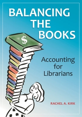 Balancing the Books: Accounting for Librarians by Kirk, Rachel A.