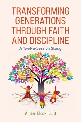 Transforming Generations Through Faith and Discipline: A Bible Study Curriculum by Block, Amber
