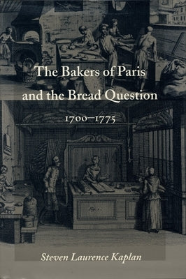 The Bakers of Paris and the Bread Question, 1700-1775 by Kaplan, Steven Laurence