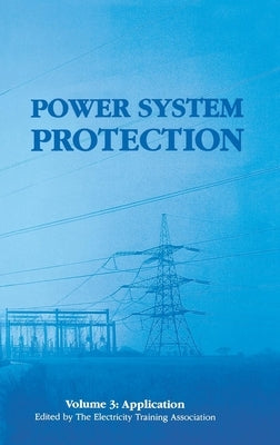 Power System Protection: Application by The Electricity Training Association