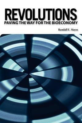 Revolutions: Paving the Way for the Bioeconomy by Mayes, Randall E.
