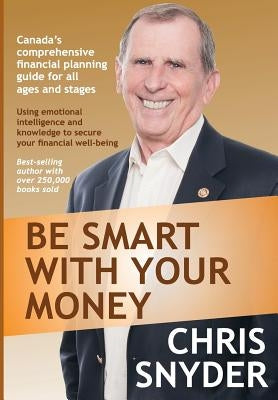 Be Smart With Your Money: Using emotional intelligence and knowledge to secure your financial well-being. by Snyder, Chris