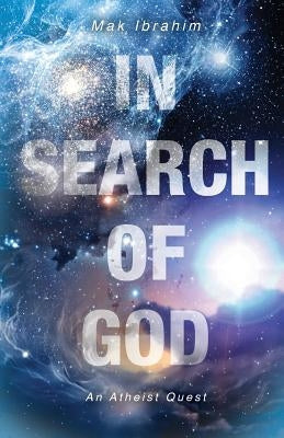In Search of God: An Atheist Quest by Ibrahim, Mak