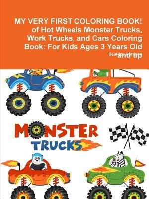 MY VERY FIRST COLORING BOOK! of Hot Wheels Monster Trucks, Work Trucks, and Cars Coloring Book: For Kids Ages 3 Years Old and up by Harrison, Beatrice