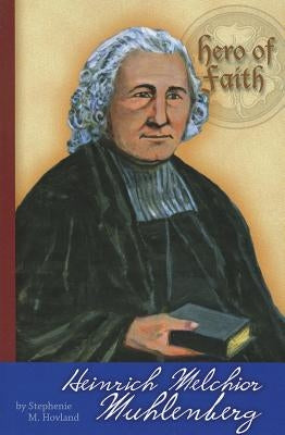 Hero of Faith - Heinrich Melchior Muhlenberg by Hovland, Stephenie M.