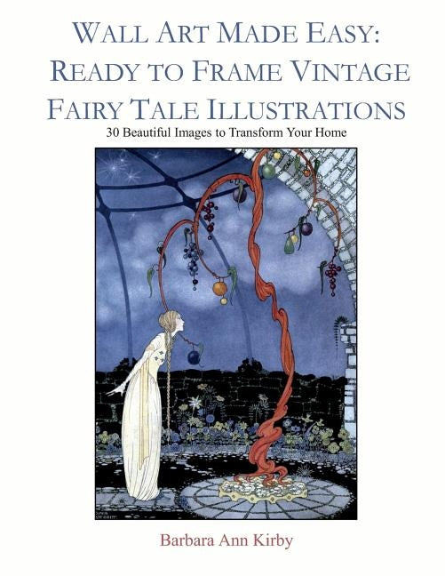 Wall Art Made Easy: Ready to Frame Vintage Fairy Tale Illustrations: 30 Beautiful Images to Transform Your Home by Kirby, Barbara Ann