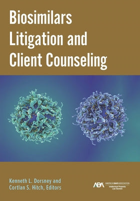 Biosimilars Litigation and Client Counseling by Dorsney, Kenneth Laurence