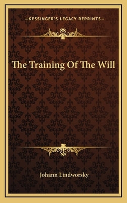 The Training of the Will by Lindworsky, Johann