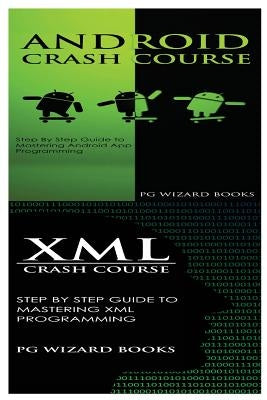 Android Crash Course + XML Crash Course by Pg Wizard Books