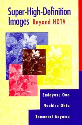Super-High-Definition Images: Beyond HDTV by Ohta, Naohisa