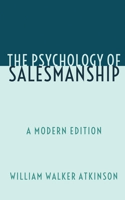 The Psychology of Salesmanship: A Modern Edition by Logan, Dennis