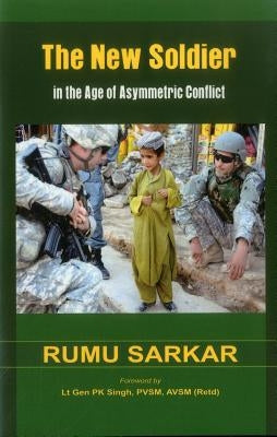 The New Soldier in the Age of Asymmetric Conflict by Sarkar, Rumu