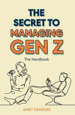 The Secret to Managing Gen Z: The Handbook by Granger, Janet