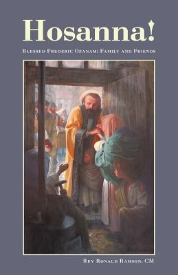 Hosanna!: Blessed Frederic Ozanam: Family and Friends by Ramson CM, Ronald