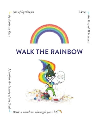 Walk the Rainbow: Live the Way of Wholeness by Rose, Barbara