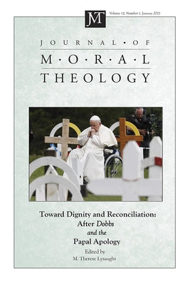 Journal of Moral Theology, Volume 12, Issue 1: Toward Dignity and Reconciliation: After Dobbs and the Papal Apology by Lysaught, M. Therese