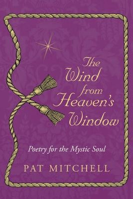 The Wind from Heaven's Window: Poetry for the Mystic Soul by Mitchell, Pat