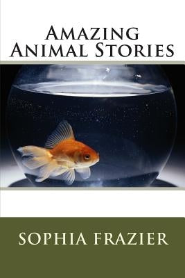 Amazing Animal Stories by Frazier, Sophia