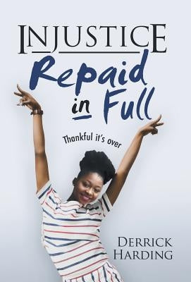 Injustice Repaid in Full by Harding, Derrick
