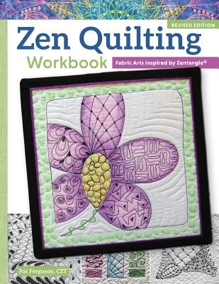 Zen Quilting Workbook, Revised Edition: Fabric Arts Inspired by Zentangle(r) by Ferguson, Pat
