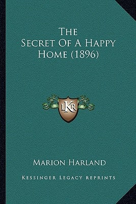 The Secret of a Happy Home (1896) by Harland, Marion