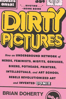 Dirty Pictures: How an Underground Network of Nerds, Feminists, Misfits, Geniuses, Bikers, Potheads, Printers, Intellectuals, and Art by Doherty, Brian