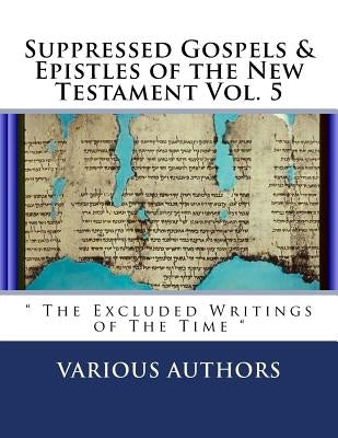 Suppressed Gospels & Epistles of the New Testament Vol. 5: The Excluded Writings of The Time by Publishing, Diamond