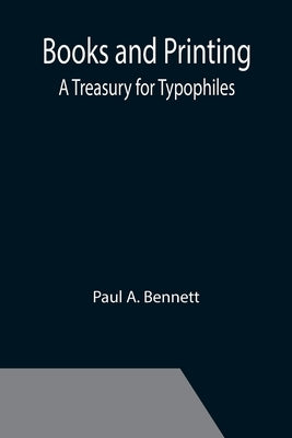 Books and Printing; a Treasury for Typophiles by A. Bennett, Paul