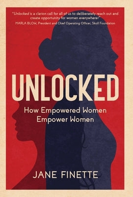 Unlocked: How Empowered Women Empower Women by Finette, Jane