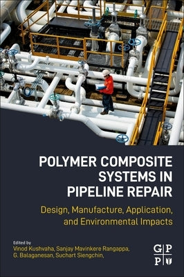 Polymer Composite Systems in Pipeline Repair: Design, Manufacture, Application, and Environmental Impacts by Mavinkere Rangappa, Sanjay
