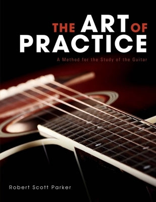 The Art of Practice: A Method for the Study of the Guitarvolume 1 by Parker, Robert Scott