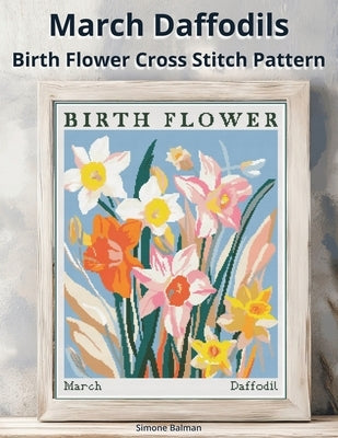 March Daffodils Birth Flower Cross Stitch Pattern: Large-Print Modern Daffodils in Flower Market Style with Easy-to-Follow Charts by Balman, Simone
