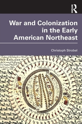 War and Colonization in the Early American Northeast by Strobel, Christoph