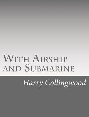 With Airship and Submarine by Collingwood, Harry