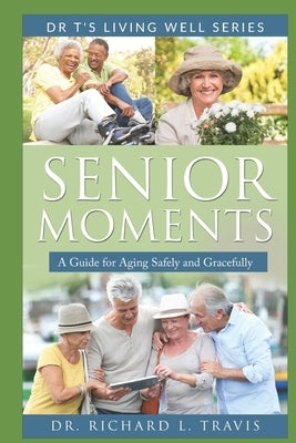 Senior Moments: A Guide for Aging Safely and Gracefully by Travis, Richard L.
