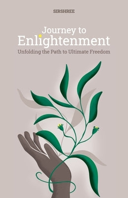 Journey to Enlightenment: Unfolding the Path to Ultimate Freedom by Sirshree