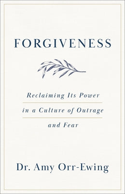 Forgiveness: Reclaiming Its Power in a Culture of Outrage and Fear by Orr-Ewing, Amy