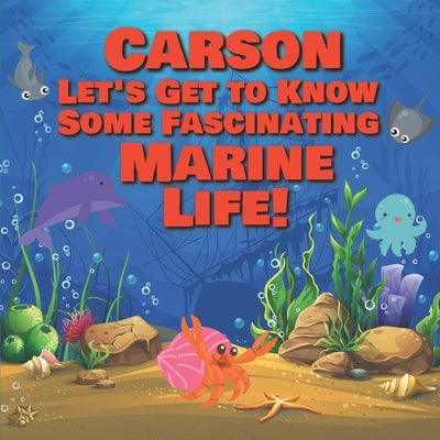 Carson Let's Get to Know Some Fascinating Marine Life!: Personalized Baby Books with Your Child's Name in the Story - Ocean Animals Books for Toddlers by Publishing, Chilkibo