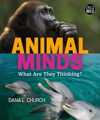 Animal Minds: What Are They Thinking? by Church, Dana L.