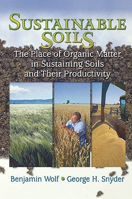 Sustainable Soils: The Place of Organic Matter in Sustaining Soils and Their Productivity by Wolf, Benjamin