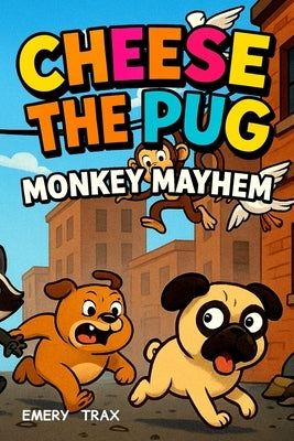 Cheese the Pug and the Midnight Monkey Mayhem: A Funny Chapter Book for Boys Ages 8-12 Who Love Silly Adventure Stories by Trax, Emery