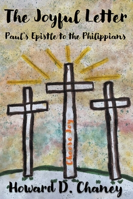 The Joyful Letter: Paul's Epistle to the Philippians by Chaney, Howard D.