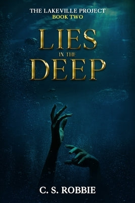 Lies in the Deep: The Lakeville Project: Book Two by Robbie, C. S.